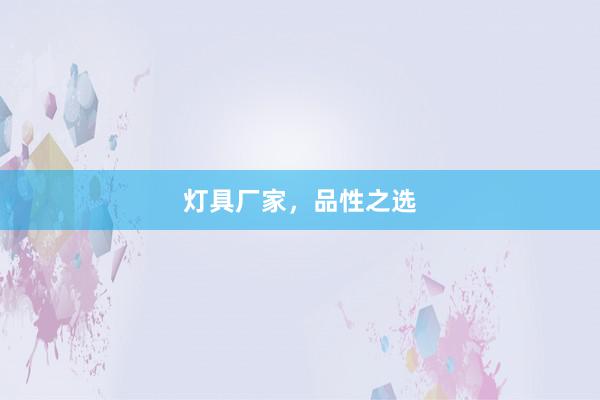 灯具厂家，品性之选